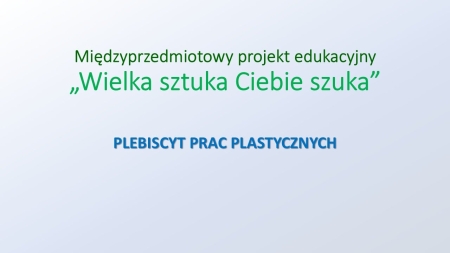 Projekt edukacyjny WIELKA SZTUKA CIEBIE SZUKA