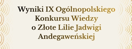 Wyniki IX Ogólnopolskiego Konkursu Wiedzy o Złote Lilie Jadwigi Andegaweńskiej